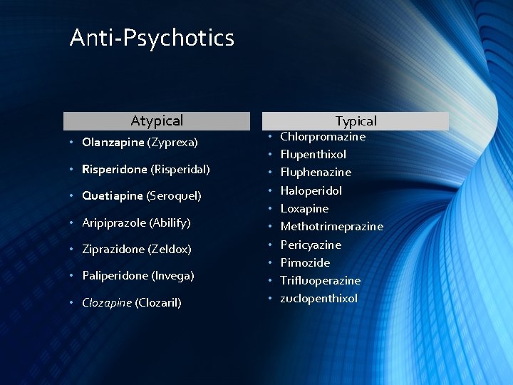 Anti-Psychotics Atypical • Olanzapine (Zyprexa) • Risperidone (Risperidal) • Quetiapine (Seroquel) • Aripiprazole (Abilify)