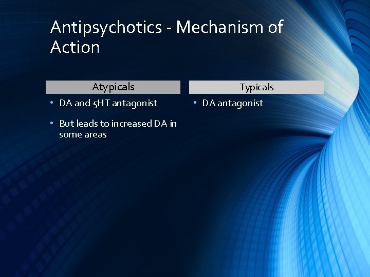 Antipsychotics - Mechanism of Action Atypicals • DA and 5 HT antagonist • But