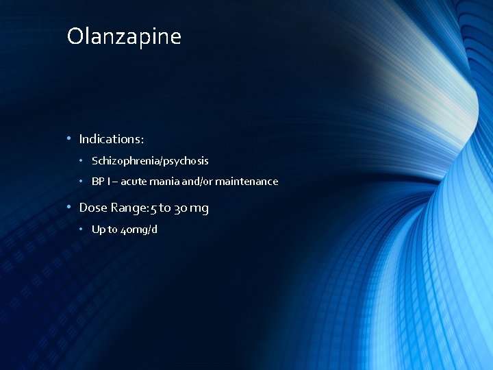 Olanzapine • Indications: • Schizophrenia/psychosis • BP I – acute mania and/or maintenance •