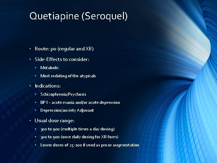 Quetiapine (Seroquel) • Route: po (regular and XR) • Side-Effects to consider: • Metabolic