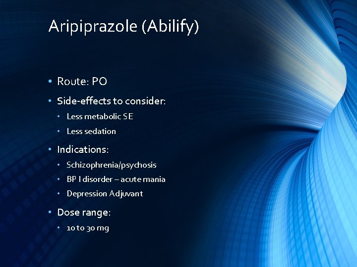 Aripiprazole (Abilify) • Route: PO • Side-effects to consider: • Less metabolic SE •