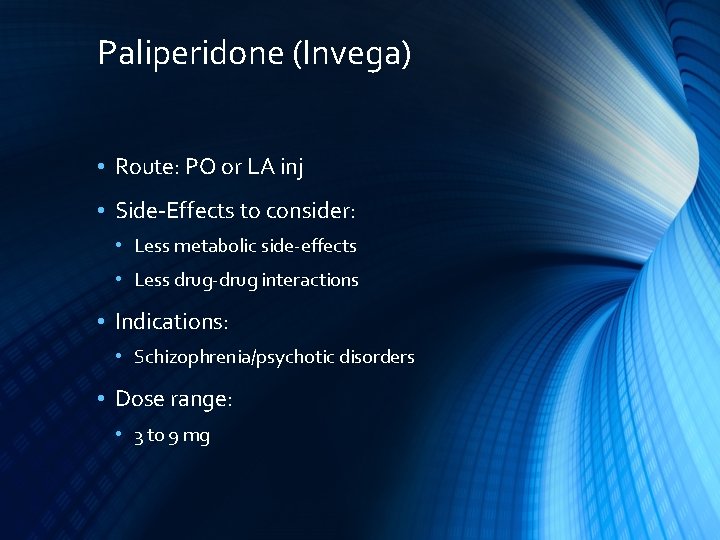 Paliperidone (Invega) • Route: PO or LA inj • Side-Effects to consider: • Less
