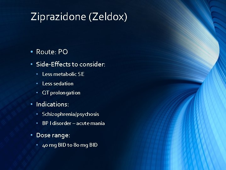 Ziprazidone (Zeldox) • Route: PO • Side-Effects to consider: • Less metabolic SE •