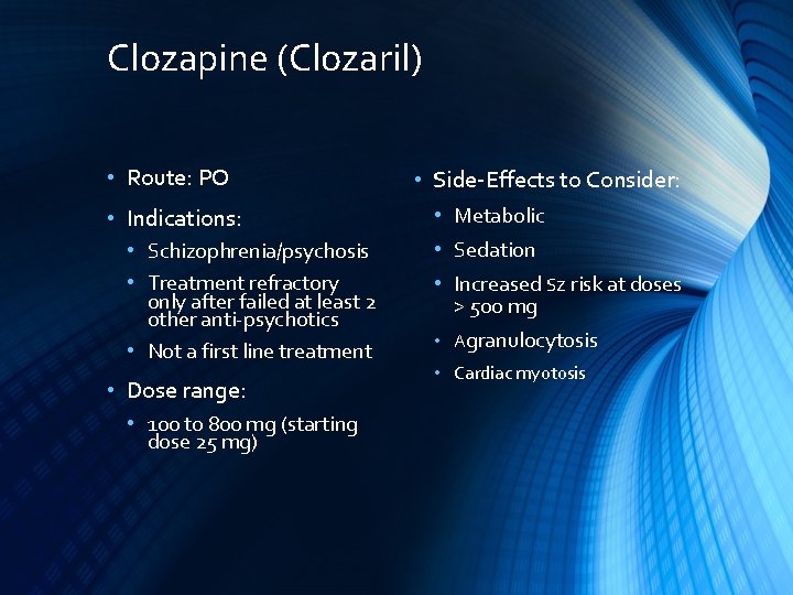 Clozapine (Clozaril) • Route: PO • Indications: • Schizophrenia/psychosis • Treatment refractory only after