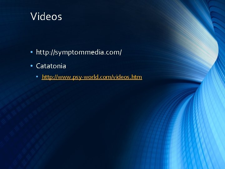 Videos • http: //symptommedia. com/ • Catatonia • http: //www. psy-world. com/videos. htm 
