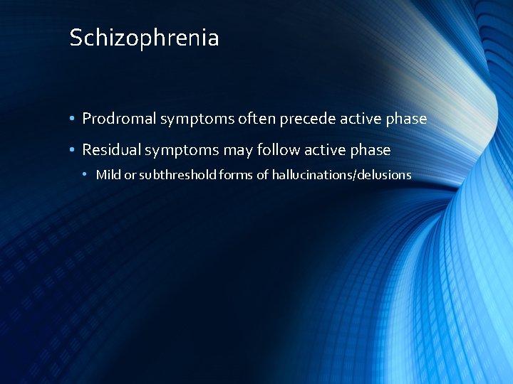 Schizophrenia • Prodromal symptoms often precede active phase • Residual symptoms may follow active
