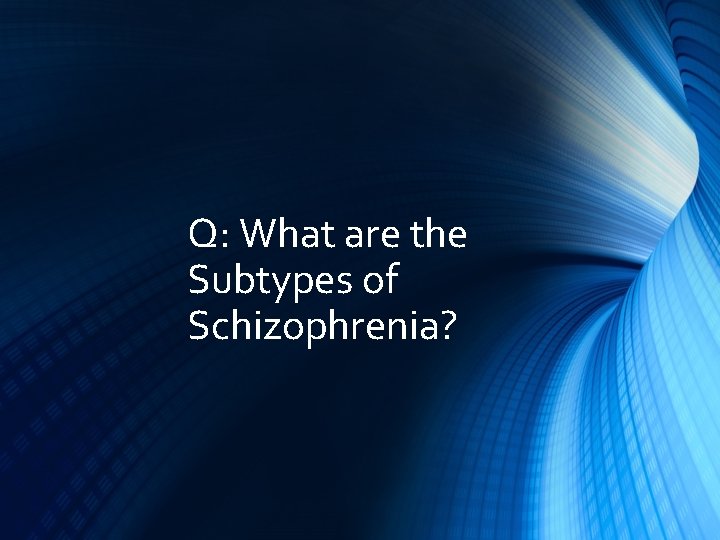 Q: What are the Subtypes of Schizophrenia? 