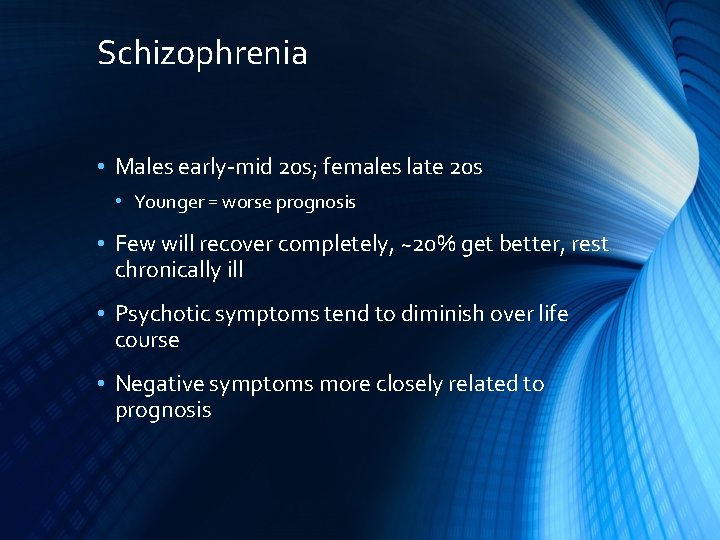 Schizophrenia • Males early-mid 20 s; females late 20 s • Younger = worse