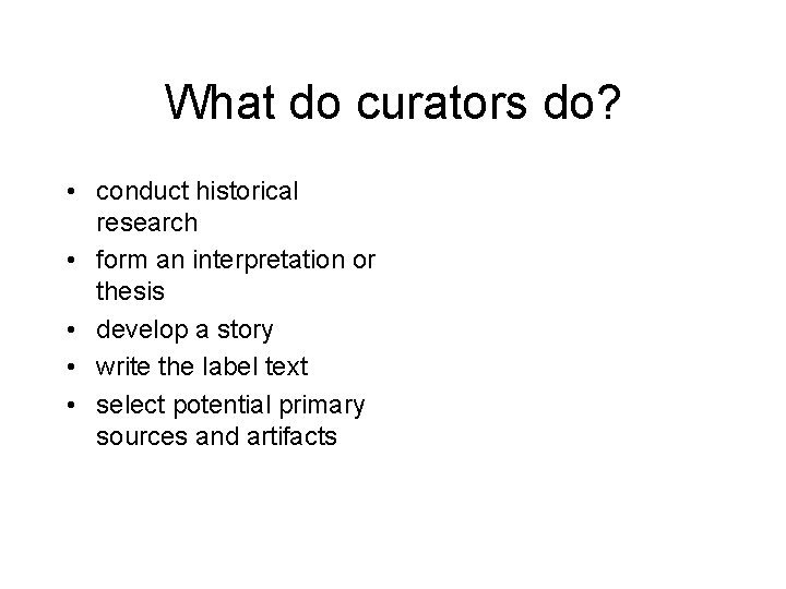 What do curators do? • conduct historical research • form an interpretation or thesis
