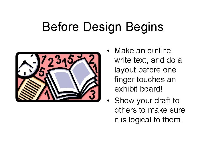 Before Design Begins • Make an outline, write text, and do a layout before