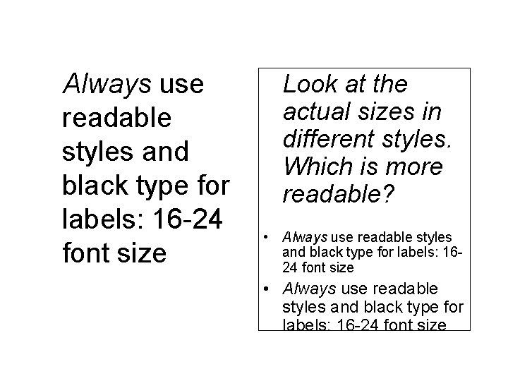 Always use readable styles and black type for labels: 16 -24 font size Look