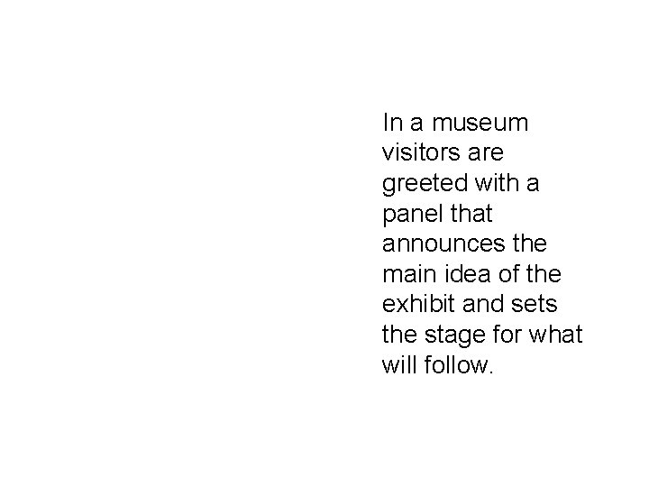In a museum visitors are greeted with a panel that announces the main idea