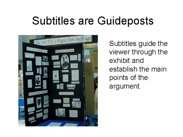 Subtitles are Guideposts Subtitles guide the viewer through the exhibit and establish the main