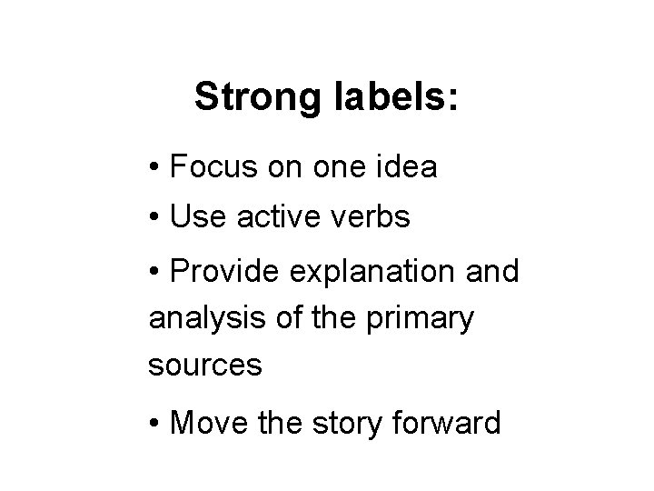 Strong labels: • Focus on one idea • Use active verbs • Provide explanation