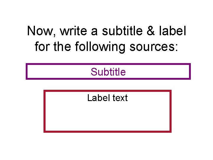 Now, write a subtitle & label for the following sources: Subtitle Label text 