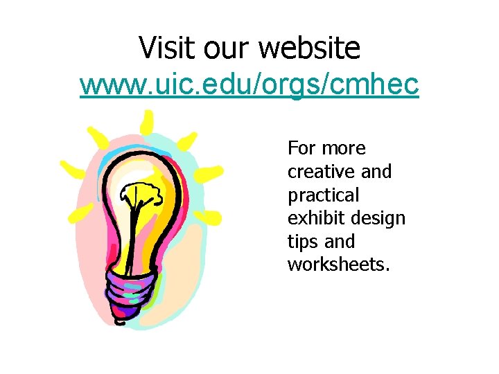 Visit our website www. uic. edu/orgs/cmhec For more creative and practical exhibit design tips