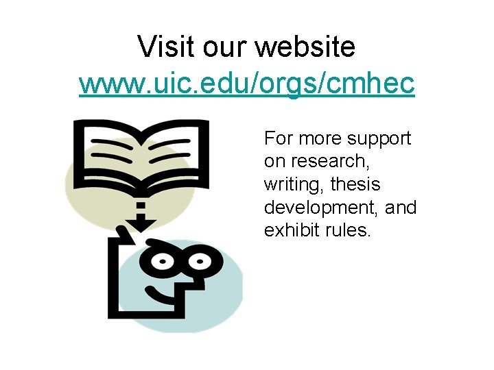 Visit our website www. uic. edu/orgs/cmhec For more support on research, writing, thesis development,