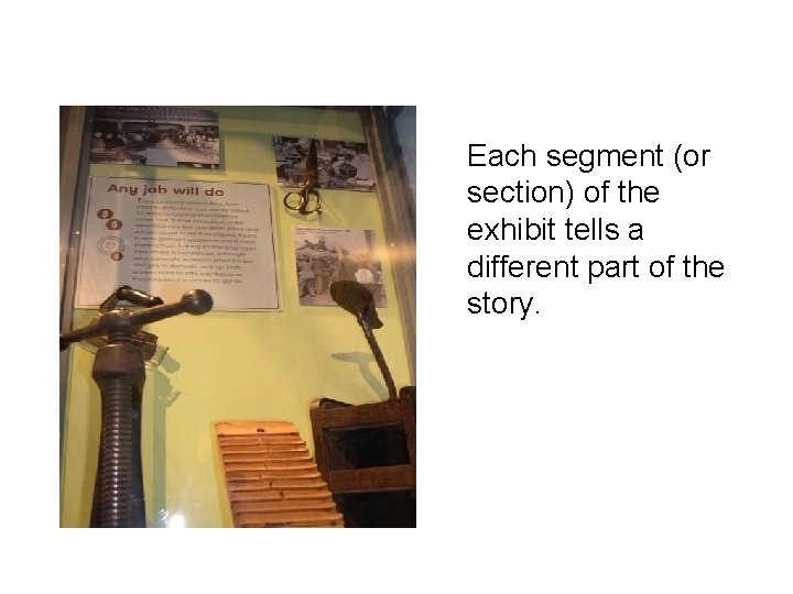 Each segment (or section) of the exhibit tells a different part of the story.