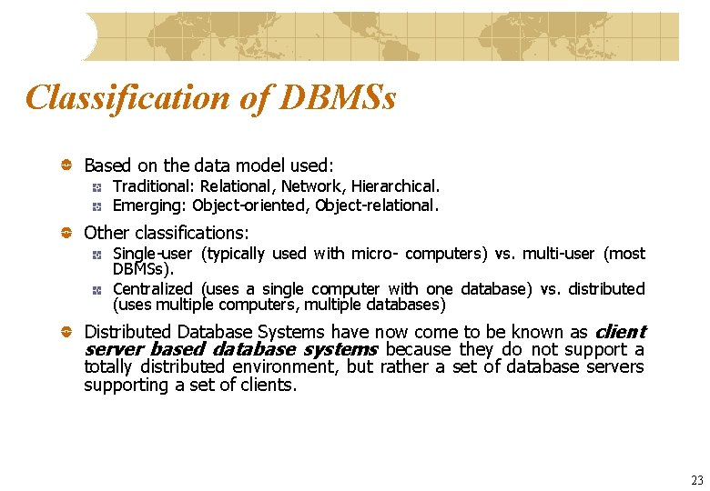 Classification of DBMSs Based on the data model used: Traditional: Relational, Network, Hierarchical. Emerging: