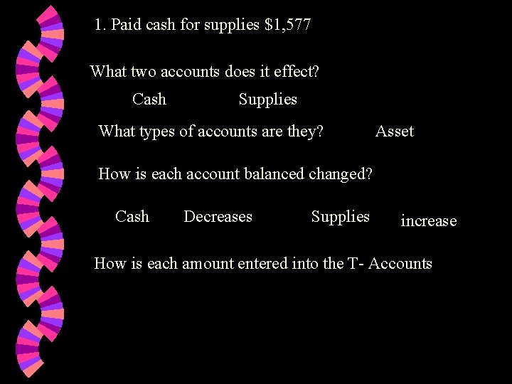 1. Paid cash for supplies $1, 577 What two accounts does it effect? Cash