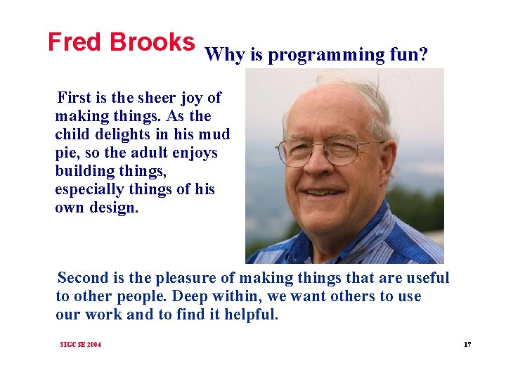 Fred Brooks Why is programming fun? First is the sheer joy of making things.
