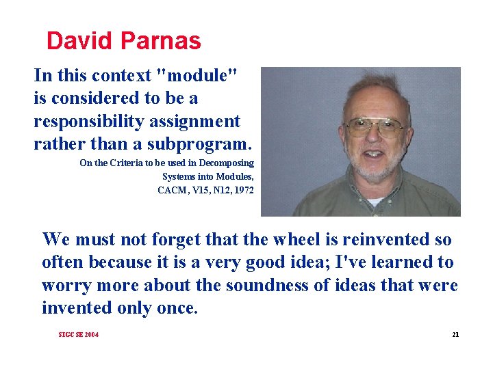 David Parnas In this context "module" is considered to be a responsibility assignment rather