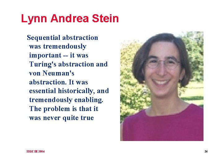 Lynn Andrea Stein Sequential abstraction was tremendously important -- it was Turing's abstraction and
