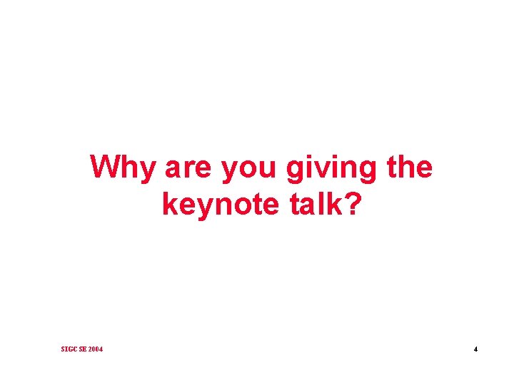Why are you giving the keynote talk? SIGCSE 2004 4 