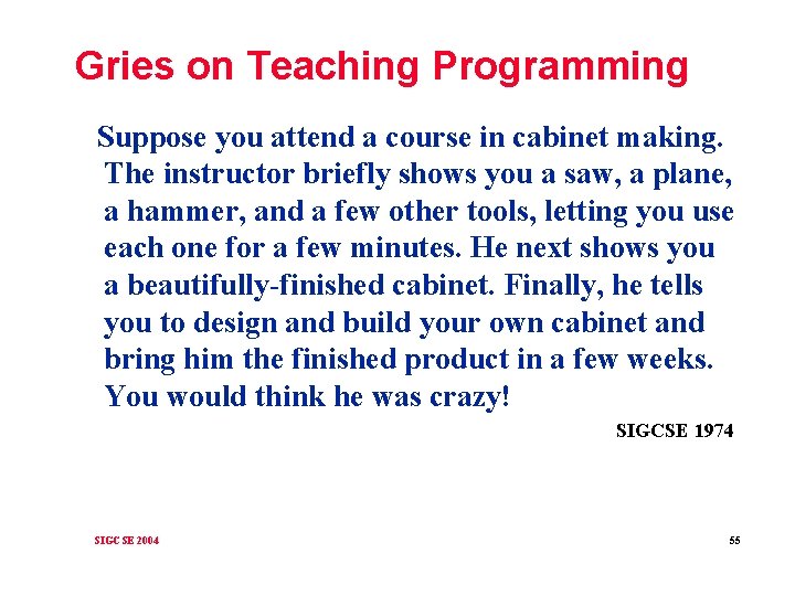 Gries on Teaching Programming Suppose you attend a course in cabinet making. The instructor
