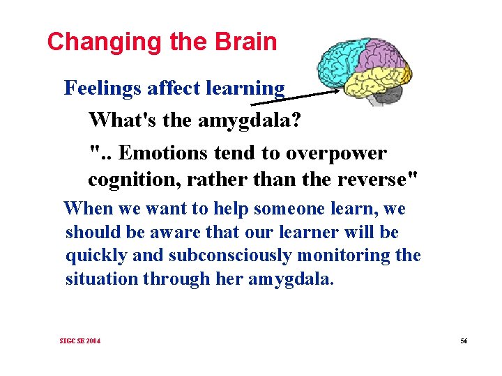 Changing the Brain Feelings affect learning What's the amygdala? ". . Emotions tend to