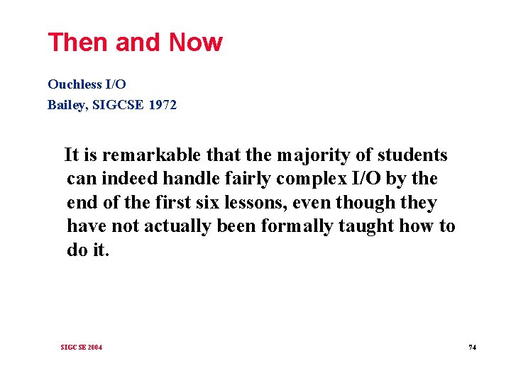 Then and Now Ouchless I/O Bailey, SIGCSE 1972 It is remarkable that the majority