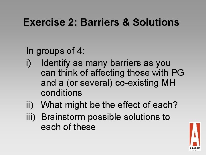 Exercise 2: Barriers & Solutions In groups of 4: i) Identify as many barriers