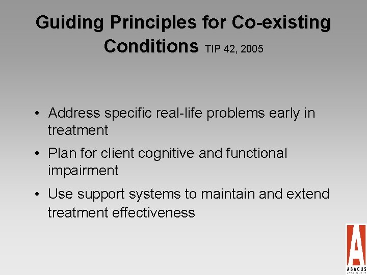 Guiding Principles for Co-existing Conditions TIP 42, 2005 • Address specific real-life problems early