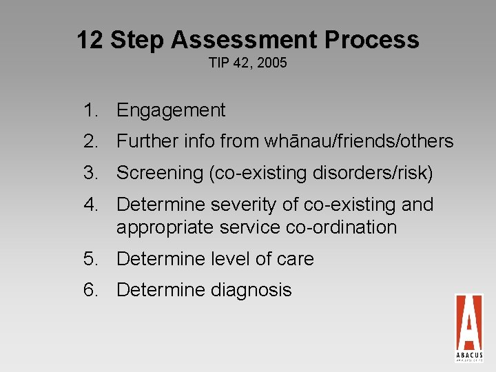 12 Step Assessment Process TIP 42, 2005 1. Engagement 2. Further info from whānau/friends/others