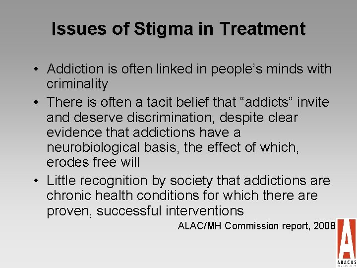 Issues of Stigma in Treatment • Addiction is often linked in people’s minds with
