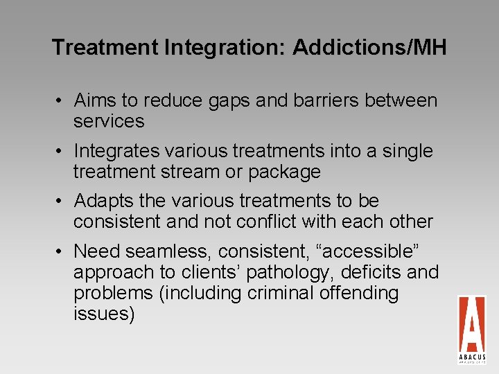 Treatment Integration: Addictions/MH • Aims to reduce gaps and barriers between services • Integrates