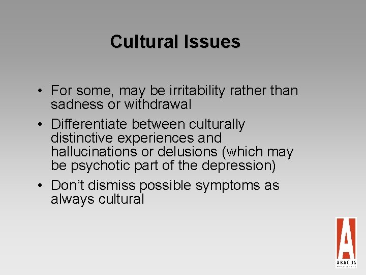 Cultural Issues • For some, may be irritability rather than sadness or withdrawal •