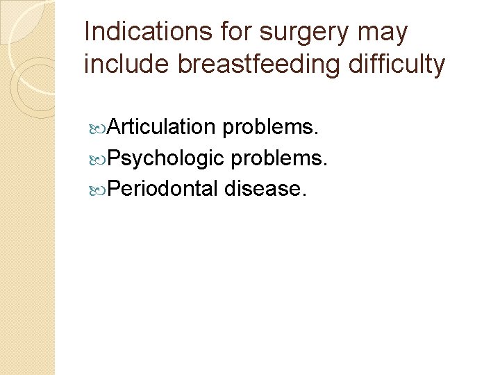 Indications for surgery may include breastfeeding difficulty Articulation problems. Psychologic problems. Periodontal disease. 