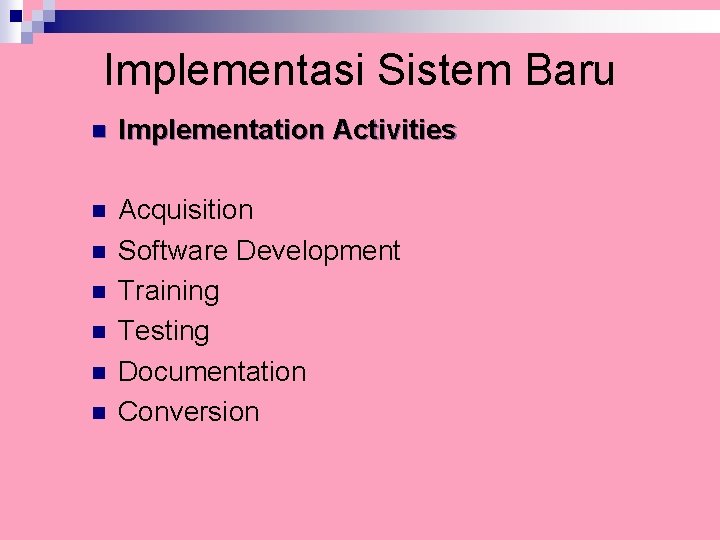 Implementasi Sistem Baru n Implementation Activities n Acquisition Software Development Training Testing Documentation Conversion