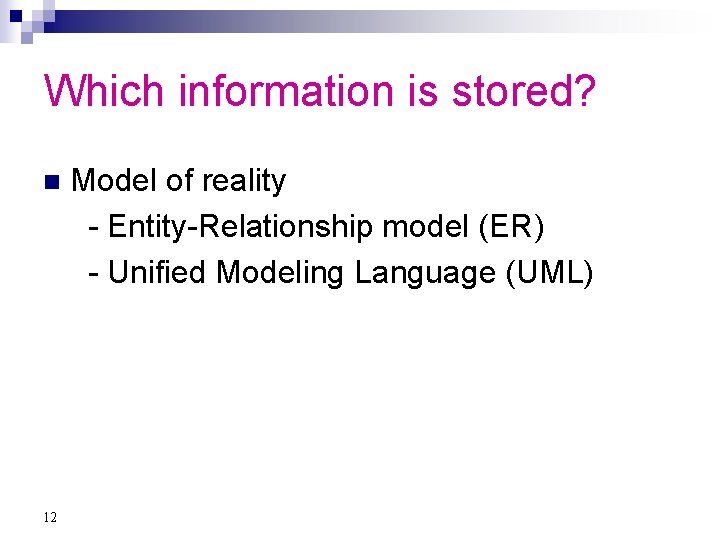 Which information is stored? n 12 Model of reality - Entity-Relationship model (ER) -