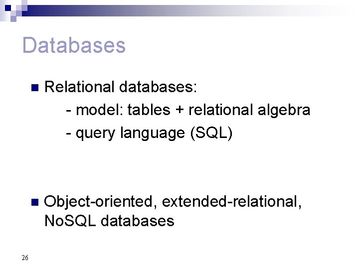 Databases 26 n Relational databases: - model: tables + relational algebra - query language