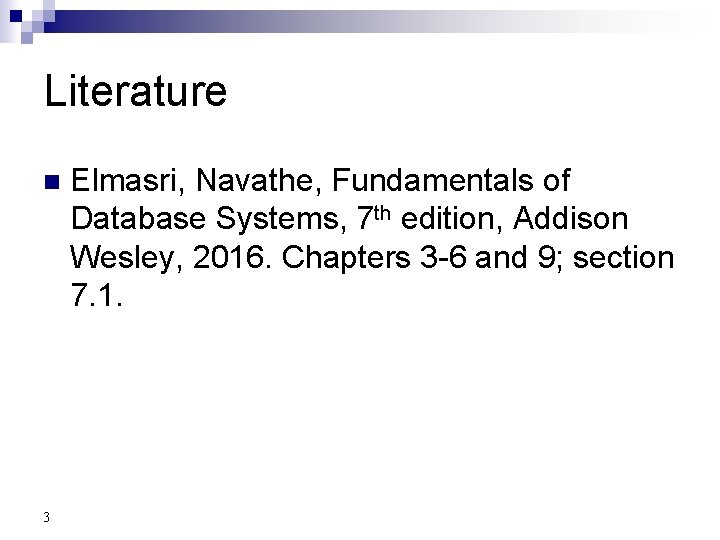 Literature n 3 Elmasri, Navathe, Fundamentals of Database Systems, 7 th edition, Addison Wesley,