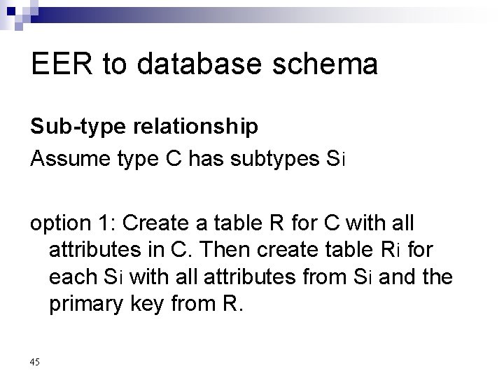 EER to database schema Sub-type relationship Assume type C has subtypes Si option 1: