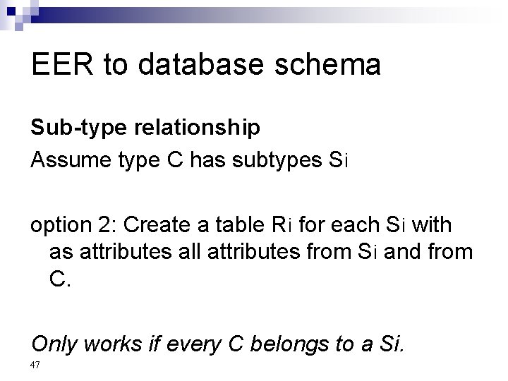 EER to database schema Sub-type relationship Assume type C has subtypes Si option 2: