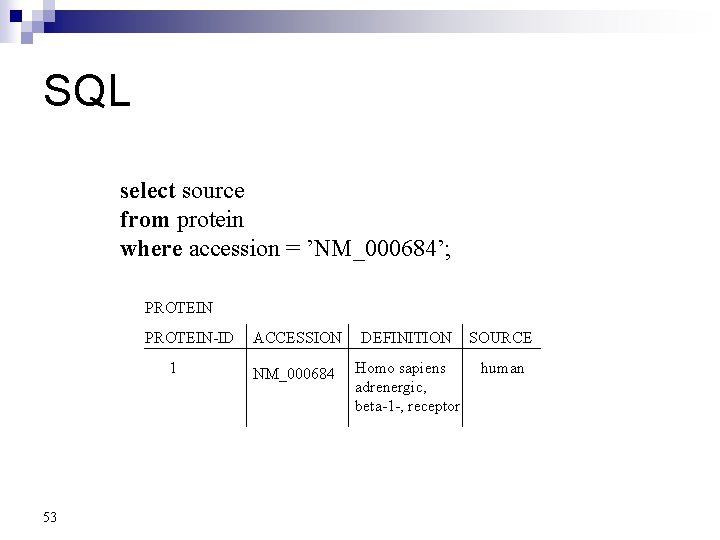 SQL select source from protein where accession = ’NM_000684’; PROTEIN-ID 1 53 ACCESSION DEFINITION