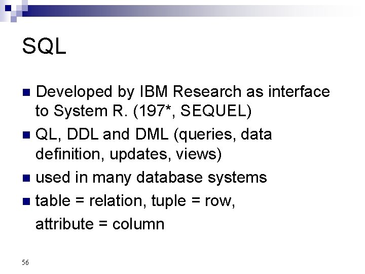 SQL Developed by IBM Research as interface to System R. (197*, SEQUEL) n QL,