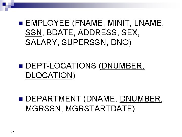 57 n EMPLOYEE (FNAME, MINIT, LNAME, SSN, BDATE, ADDRESS, SEX, SALARY, SUPERSSN, DNO) n