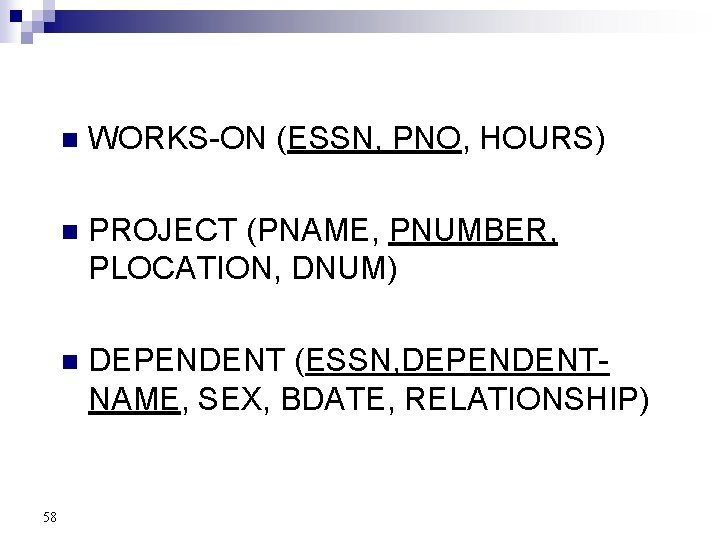 58 n WORKS-ON (ESSN, PNO, HOURS) n PROJECT (PNAME, PNUMBER, PLOCATION, DNUM) n DEPENDENT