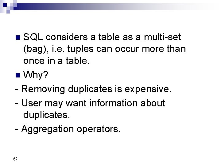 SQL considers a table as a multi-set (bag), i. e. tuples can occur more