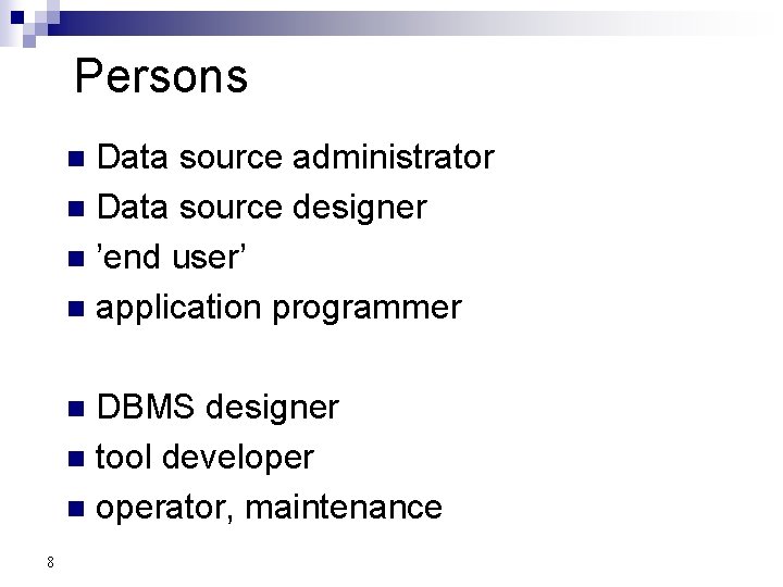 Persons Data source administrator n Data source designer n ’end user’ n application programmer